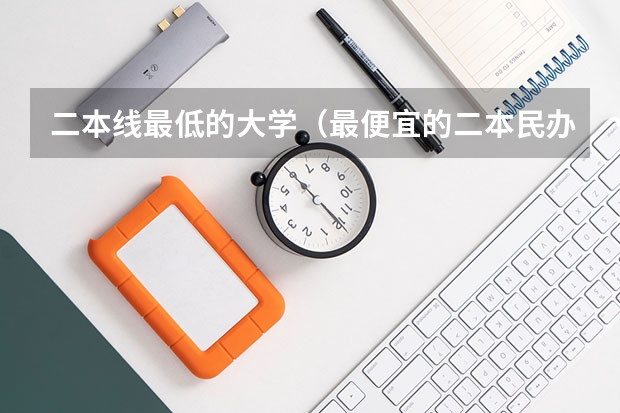 二本线最低的大学（最便宜的二本民办学校）