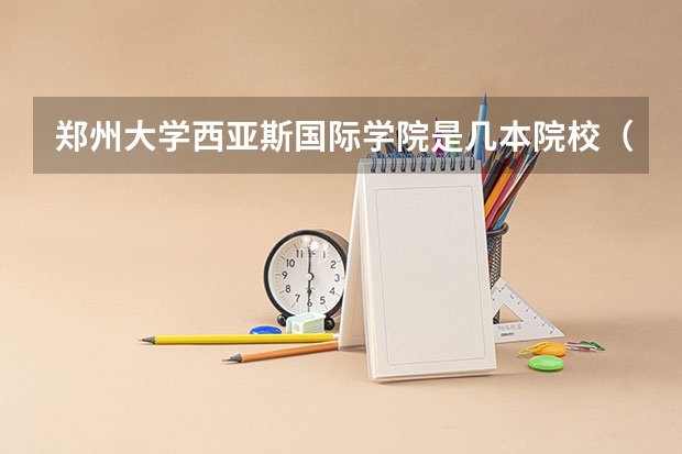 郑州大学西亚斯国际学院是几本院校（郑州西亚斯是几本）