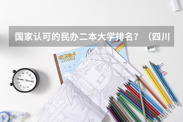 国家认可的民办二本大学排名？（四川民办二本院校排名）