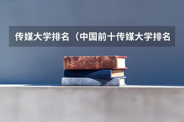 传媒大学排名（中国前十传媒大学排名）