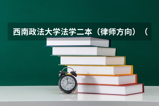 西南政法大学法学二本（律师方向）（西安有法学的二本大学）