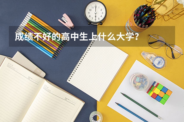 成绩不好的高中生上什么大学?