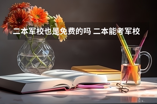二本军校也是免费的吗 二本能考军校研究生么