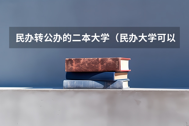 民办转公办的二本大学（民办大学可以转成公办大学么？）