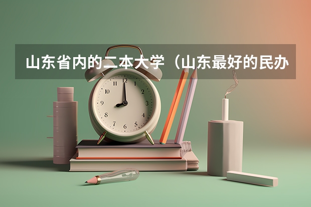 山东省内的二本大学（山东最好的民办二本大学）
