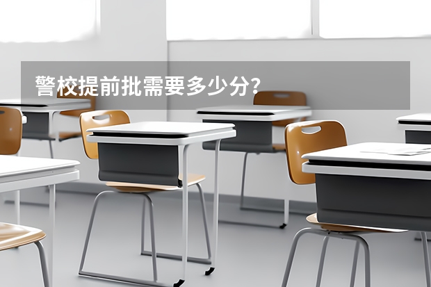 警校提前批需要多少分？