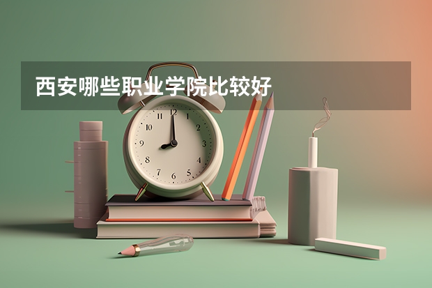 西安哪些职业学院比较好