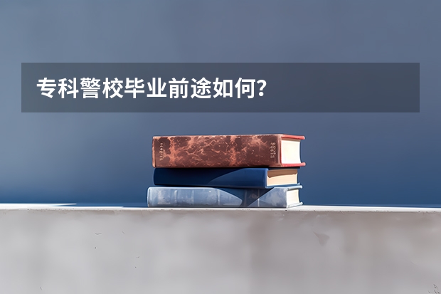 专科警校毕业前途如何？