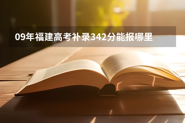 09年福建高考补录342分能报哪里?