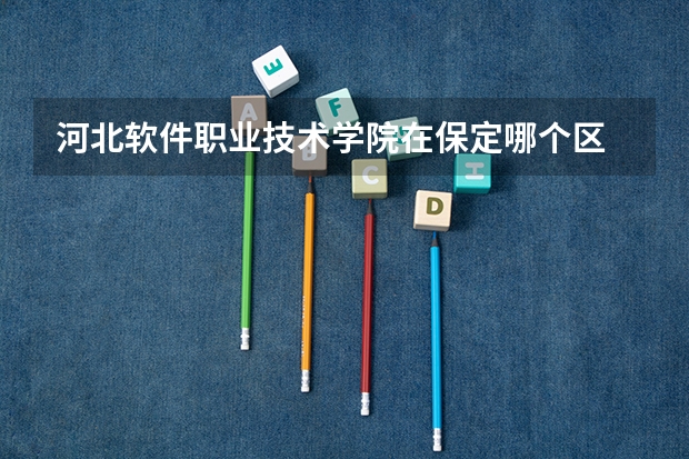 河北软件职业技术学院在保定哪个区