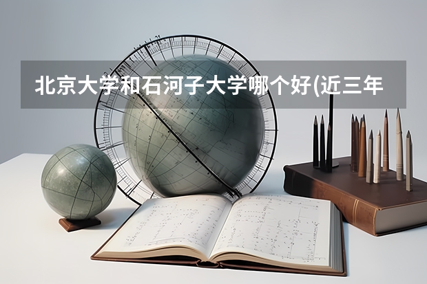 北京大学和石河子大学哪个好(近三年分数线一览)