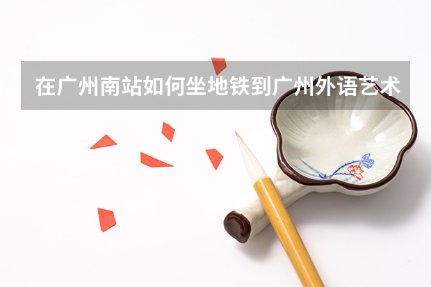 在广州南站如何坐地铁到广州外语艺术职业学院(瘦狗岭路)?