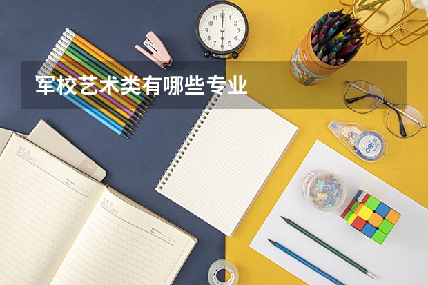 军校艺术类有哪些专业