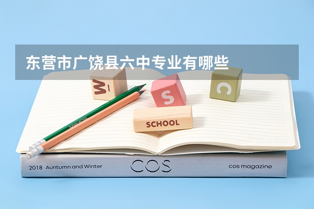 东营市广饶县六中专业有哪些