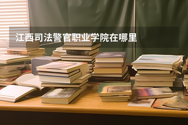 江西司法警官职业学院在哪里