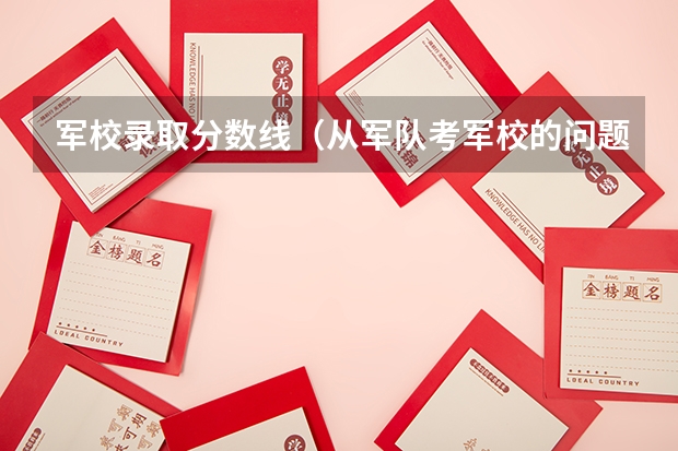 军校录取分数线（从军队考军校的问题）