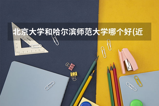 北京大学和哈尔滨师范大学哪个好(近三年分数线一览)