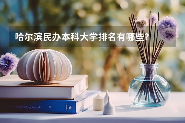 哈尔滨民办本科大学排名有哪些？