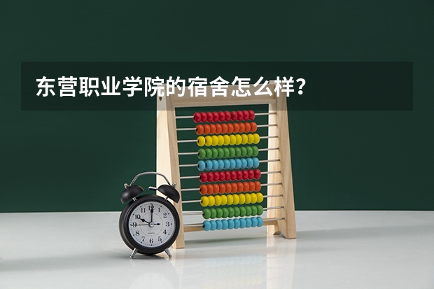 东营职业学院的宿舍怎么样？