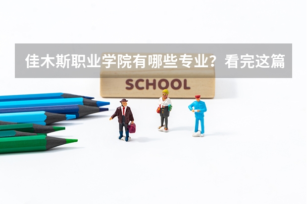 佳木斯职业学院有哪些专业？看完这篇文章，你就知道了？