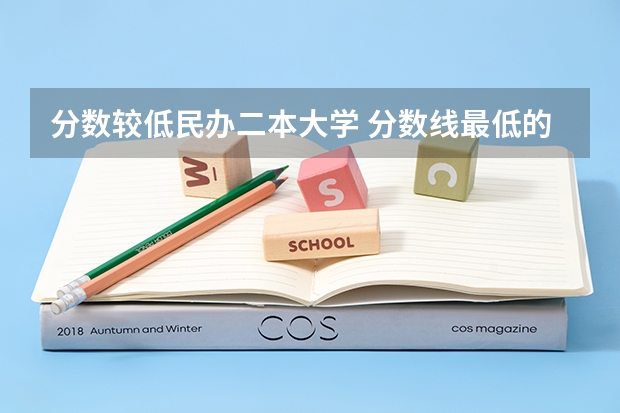 分数较低民办二本大学 分数线最低的二本大学
