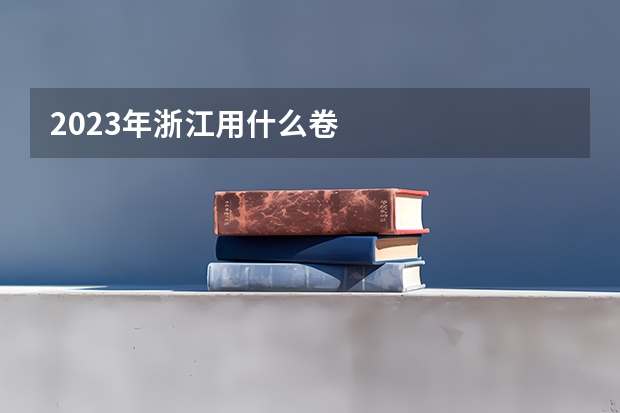 2023年浙江用什么卷
