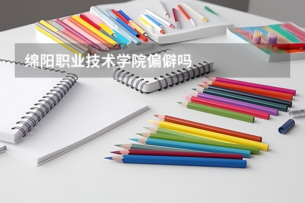 绵阳职业技术学院偏僻吗