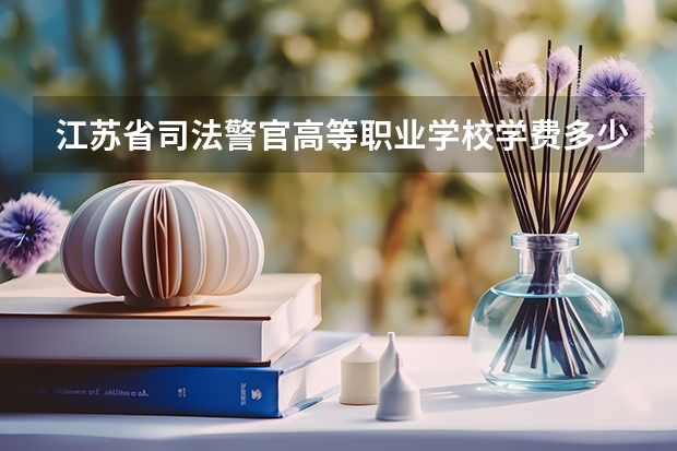 江苏省司法警官高等职业学校学费多少