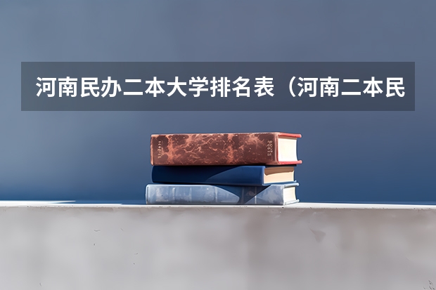 河南民办二本大学排名表（河南二本民办大学最新排名）