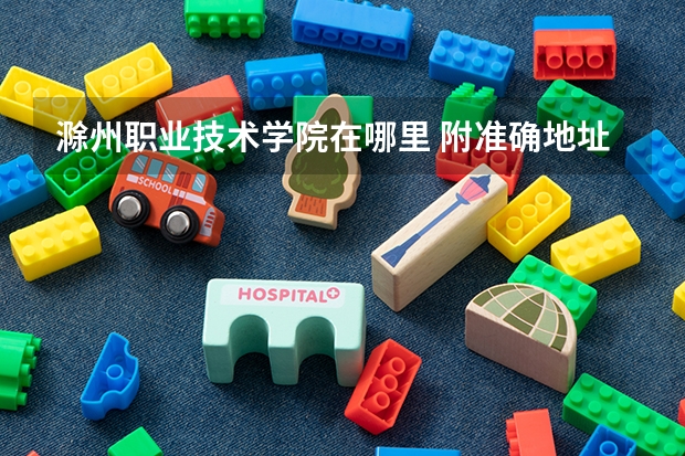 滁州职业技术学院在哪里 附准确地址