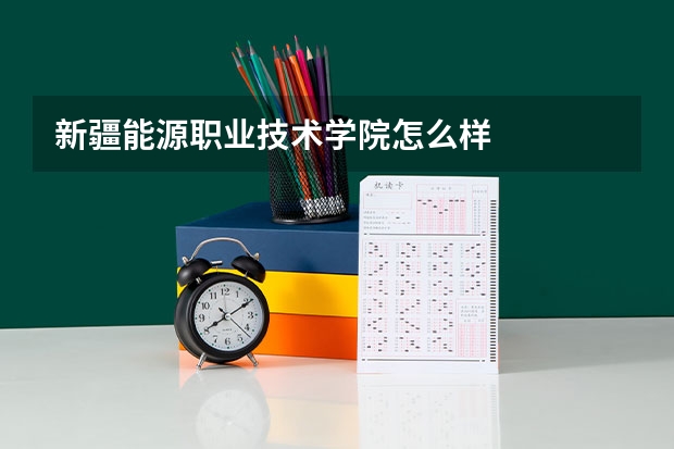 新疆能源职业技术学院怎么样
