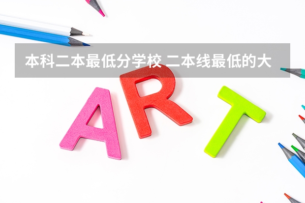 本科二本最低分学校 二本线最低的大学