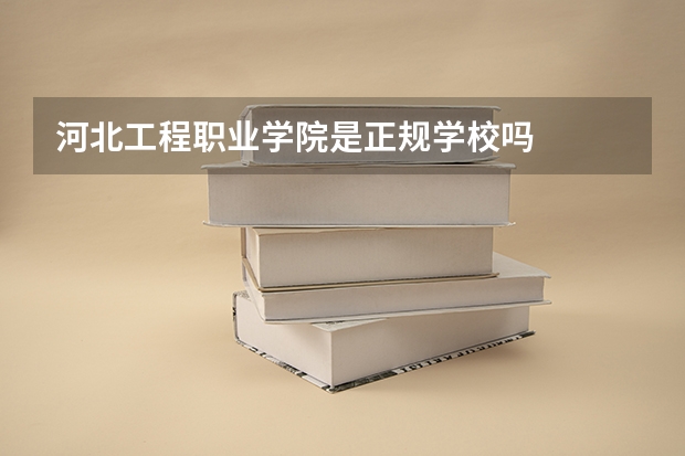 河北工程职业学院是正规学校吗