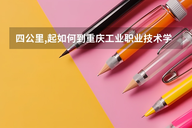 四公里,起如何到重庆工业职业技术学院