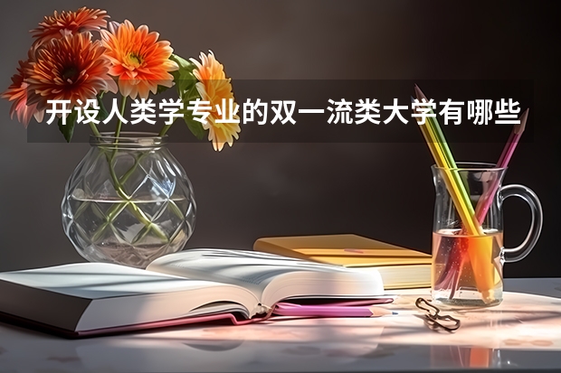 开设人类学专业的双一流类大学有哪些