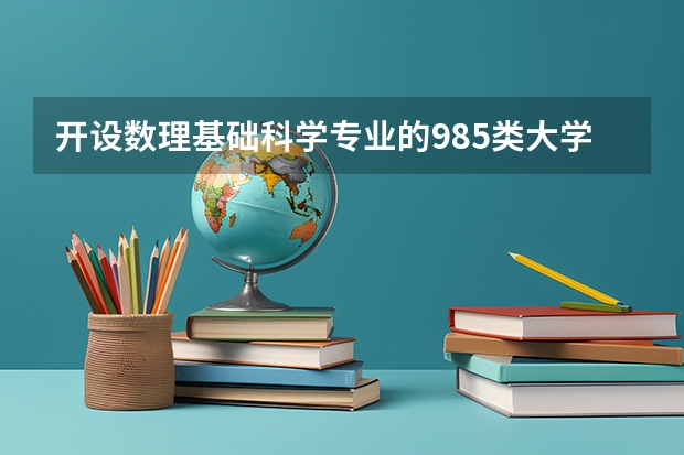 开设数理基础科学专业的985类大学有哪些