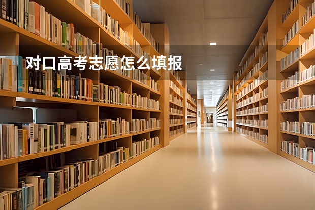 对口高考志愿怎么填报