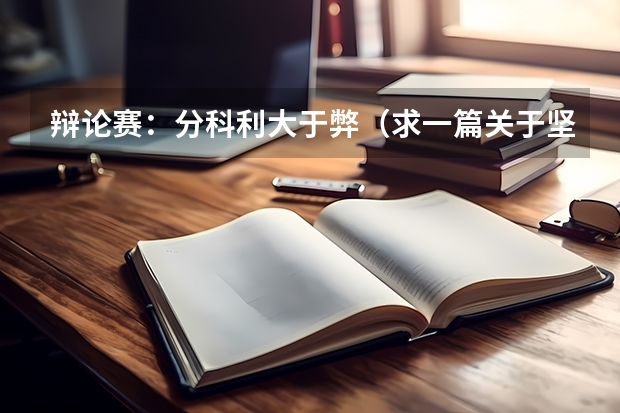 辩论赛:分科利大于弊(求一篇关于坚持自我的高考作文。)