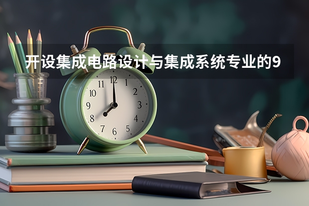 开设集成电路设计与集成系统专业的985类大学有哪些