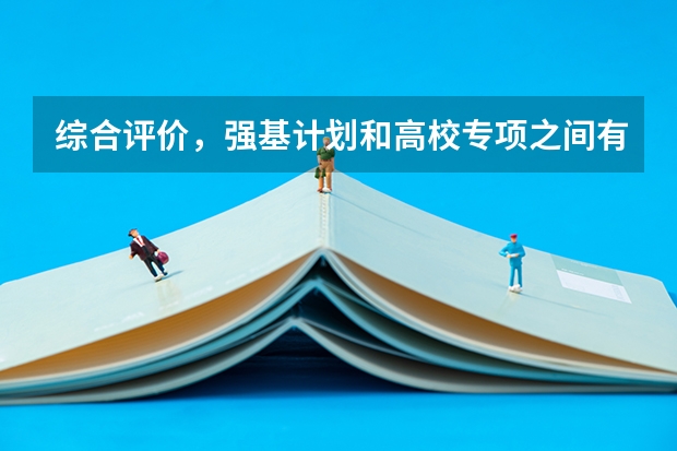 综合评价，强基计划和高校专项之间有限报吗？