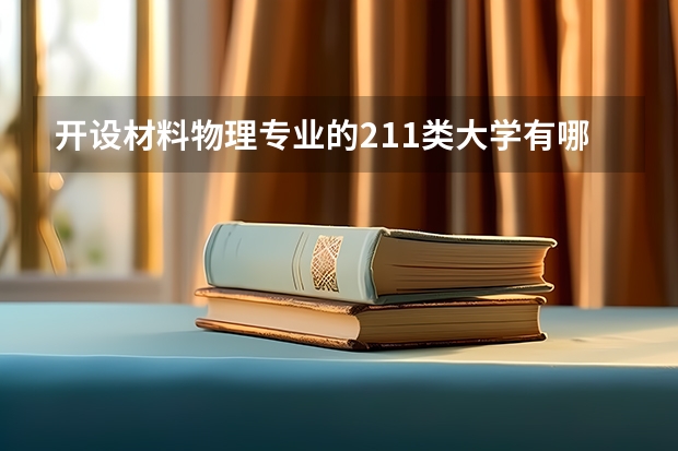 开设材料物理专业的211类大学有哪些