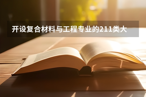 开设复合材料与工程专业的211类大学有哪些