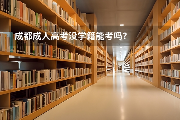 成都成人高考没学籍能考吗？