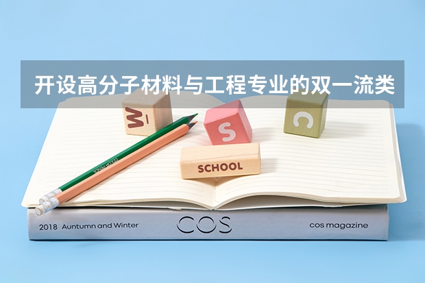 开设高分子材料与工程专业的双一流类大学有哪些