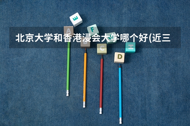北京大学和香港浸会大学哪个好(近三年分数线一览)