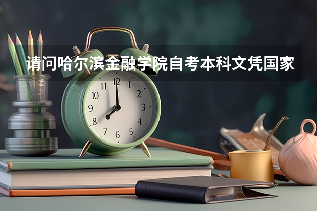 请问哈尔滨金融学院自考本科文凭国家承认吗？