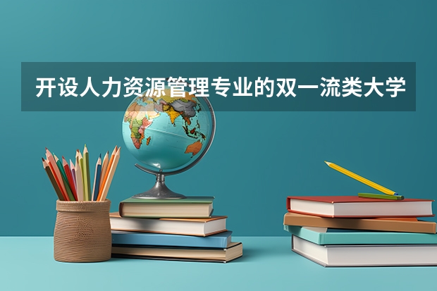 开设人力资源管理专业的双一流类大学有哪些