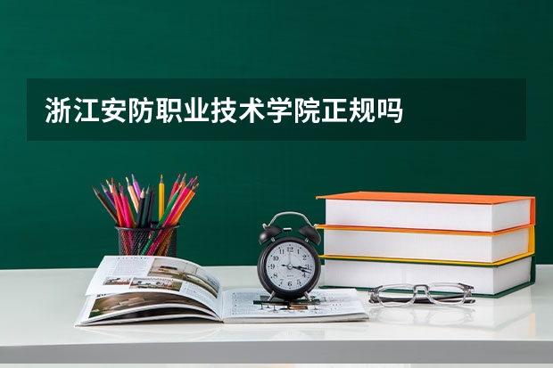 浙江安防职业技术学院正规吗