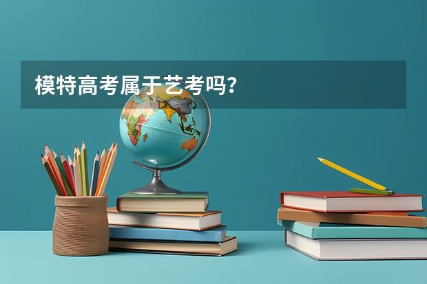 模特高考属于艺考吗？