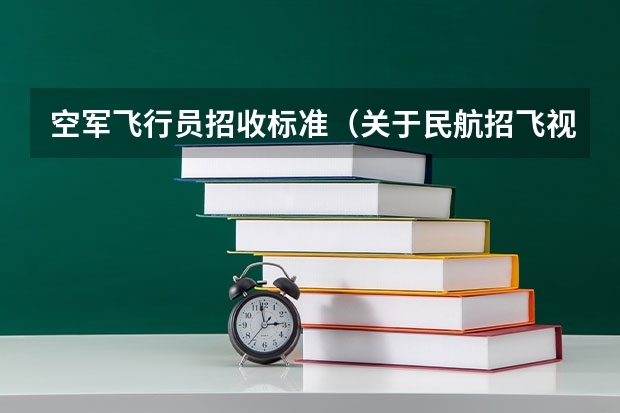 空军飞行员招收标准(关于民航招飞视力问题拜托各位了 3Q)